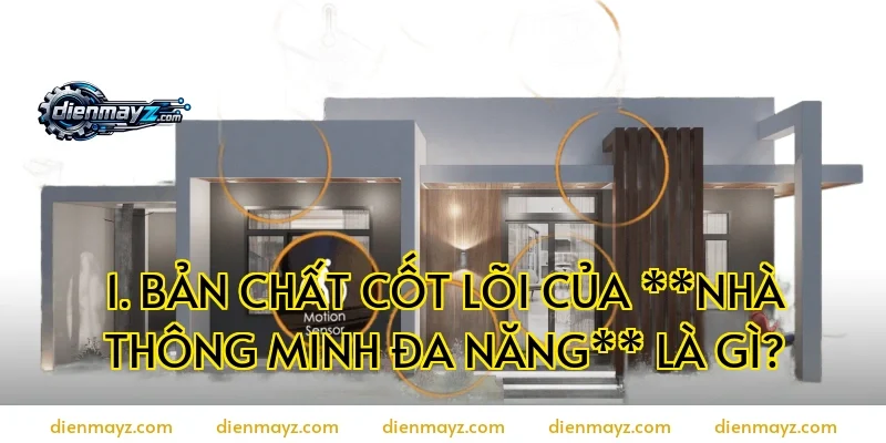 1. Bản chất cốt lõi của **nhà thông minh đa năng** là gì?