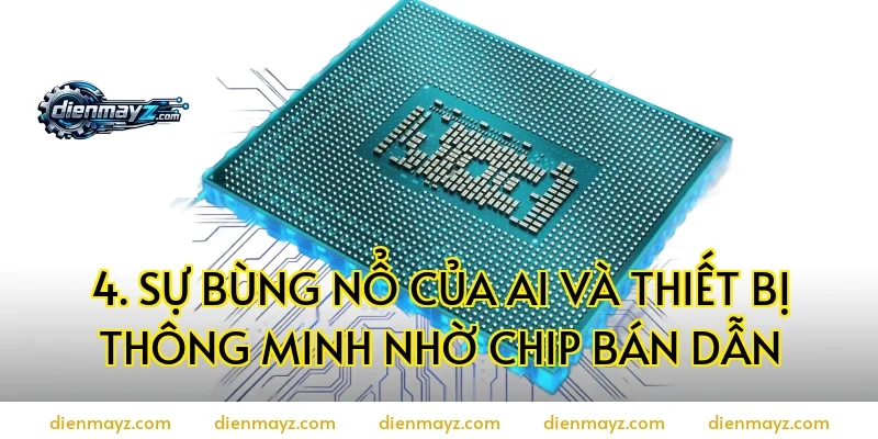 4. Sự Bùng Nổ Của AI Và Thiết Bị Thông Minh Nhờ Chip Bán Dẫn