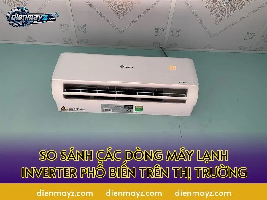 So sánh các dòng máy lạnh inverter phổ biến trên thị trường