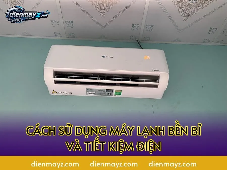 Cách sử dụng máy lạnh bền bỉ và tiết kiệm điện