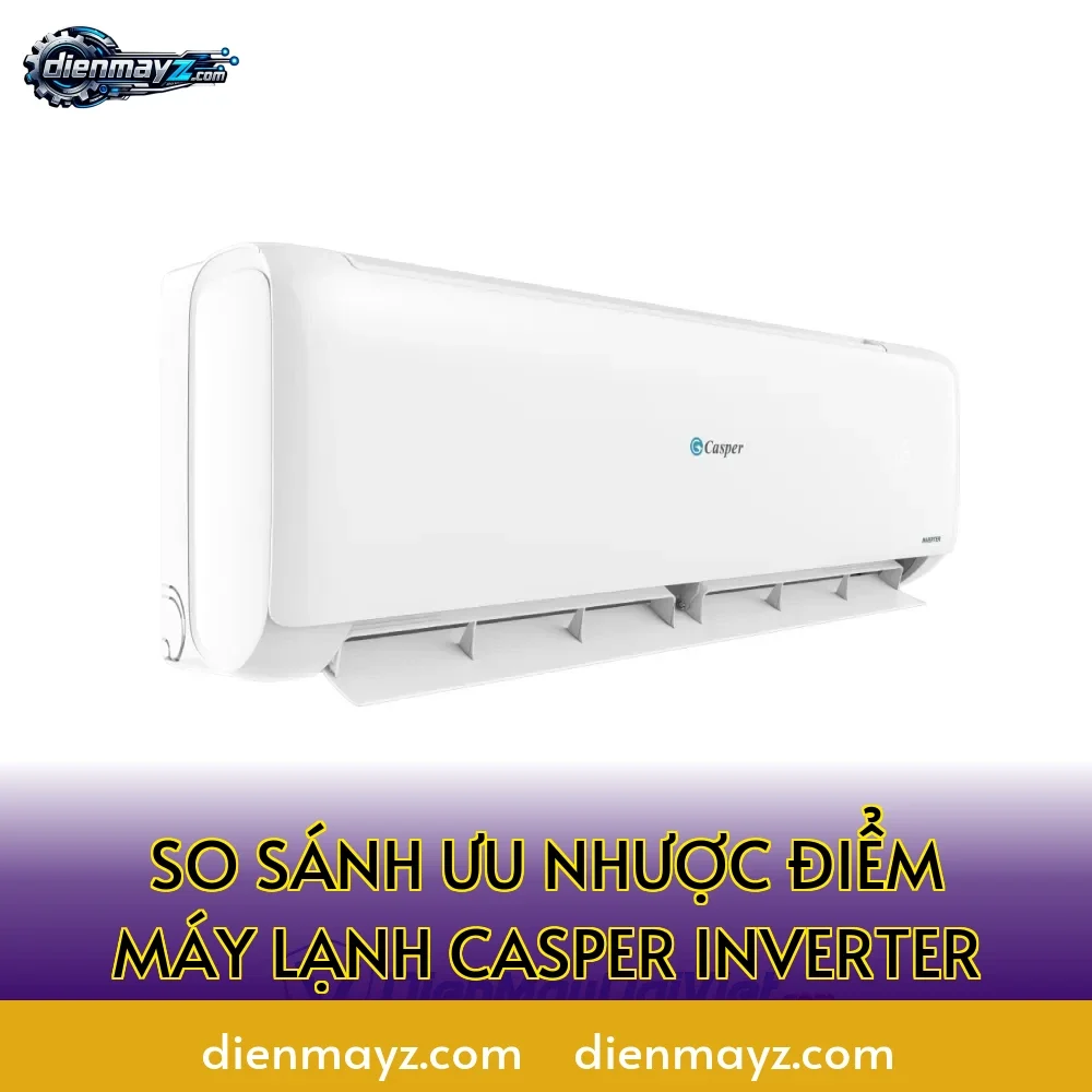 So sánh ưu nhược điểm máy lạnh Casper inverter