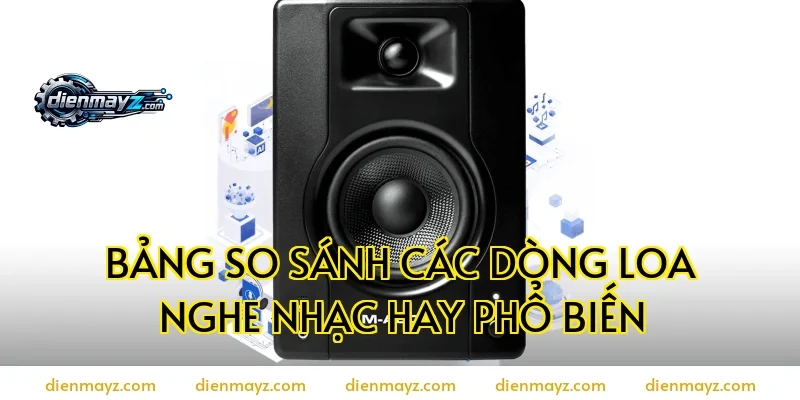 Bảng so sánh các dòng loa nghe nhạc hay phổ biến