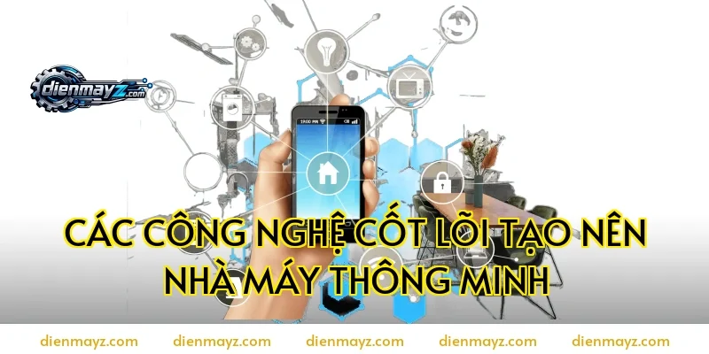 Các công nghệ cốt lõi tạo nên nhà máy thông minh
