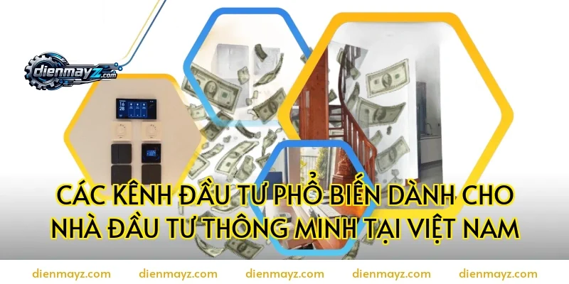 Các kênh đầu tư phổ biến dành cho nhà đầu tư thông minh tại Việt Nam