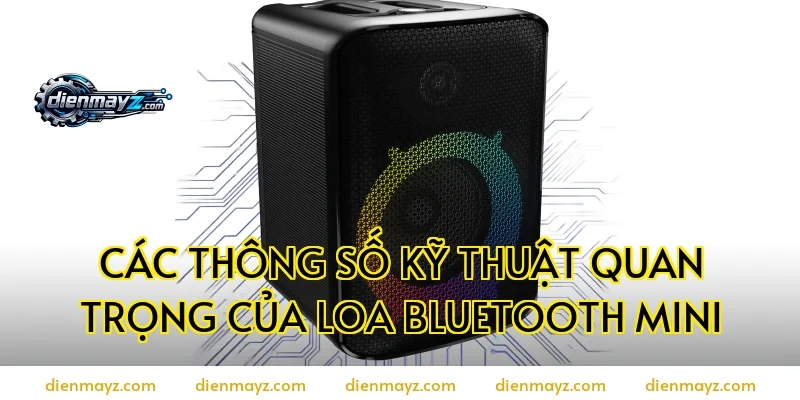Các thông số kỹ thuật quan trọng của loa bluetooth mini