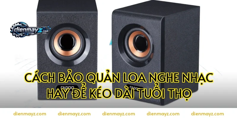 Cách bảo quản loa nghe nhạc hay để kéo dài tuổi thọ