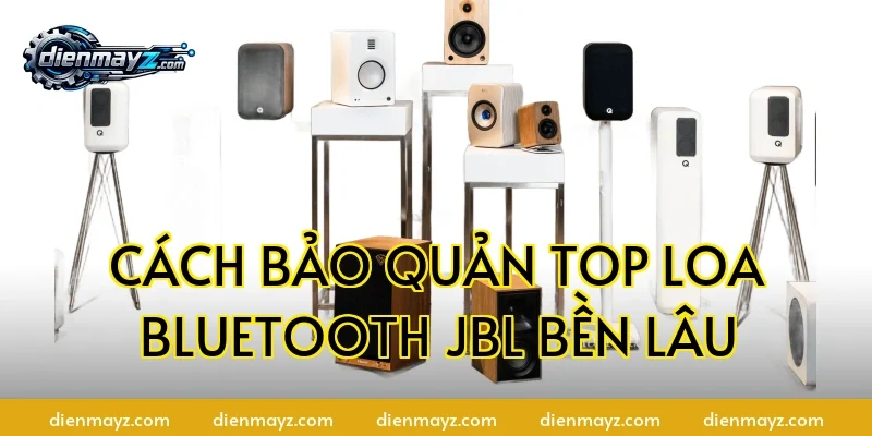 Cách bảo quản Top loa Bluetooth JBL bền lâu