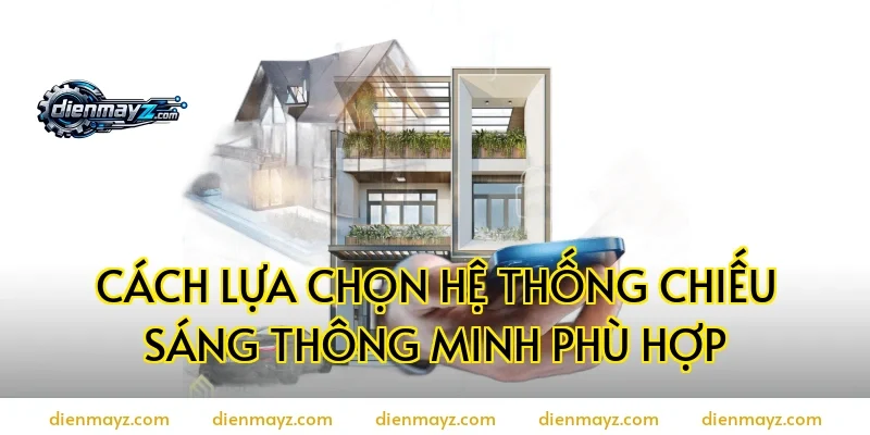 Cách lựa chọn hệ thống chiếu sáng thông minh phù hợp