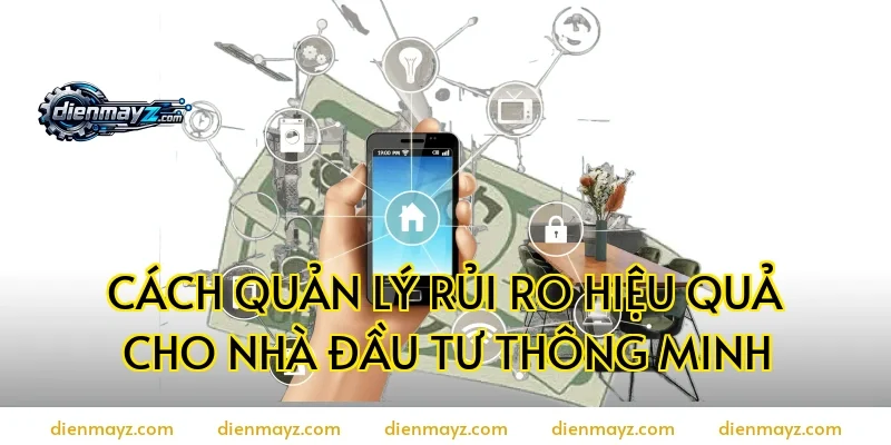 Cách quản lý rủi ro hiệu quả cho nhà đầu tư thông minh