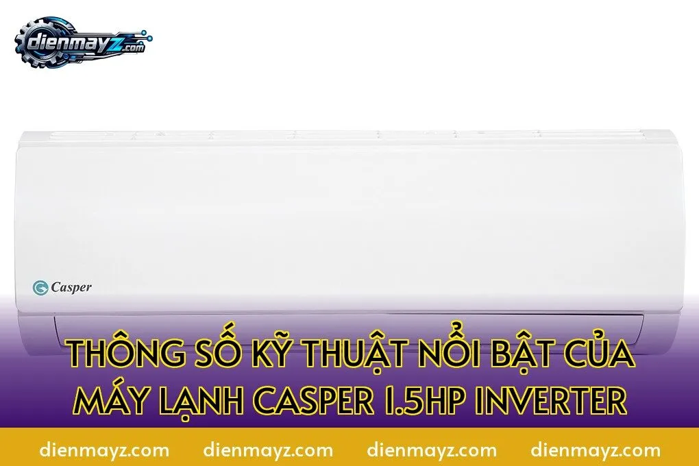 Thông số kỹ thuật nổi bật của máy lạnh Casper 1.5HP inverter