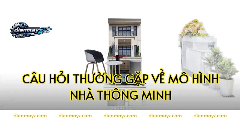 Câu hỏi thường gặp về mô hình nhà thông minh
