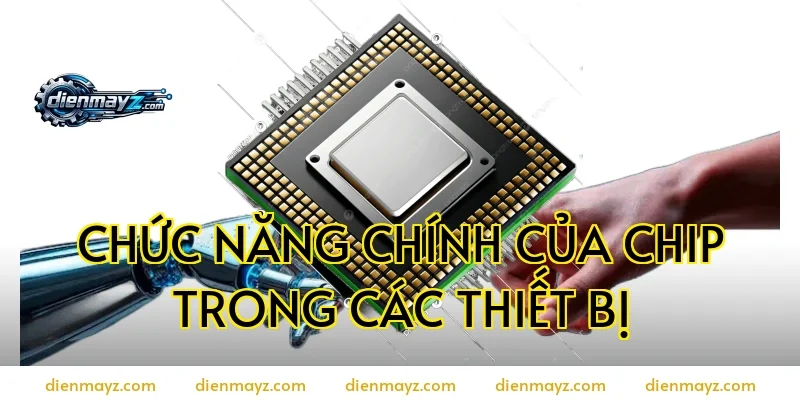 Chức năng chính của chip trong các thiết bị