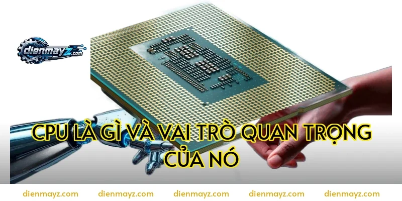 CPU là gì và vai trò quan trọng của nó