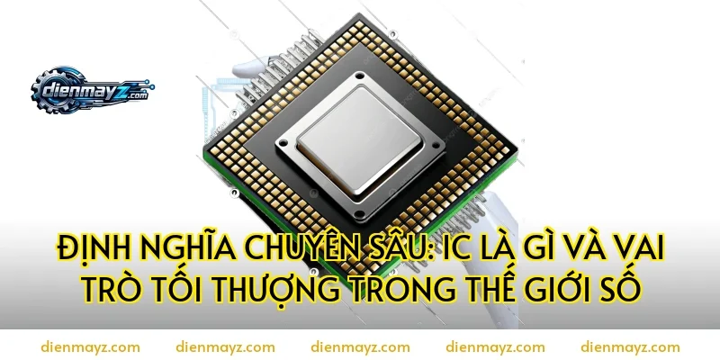 Định nghĩa chuyên sâu: IC là gì và vai trò tối thượng trong thế giới số