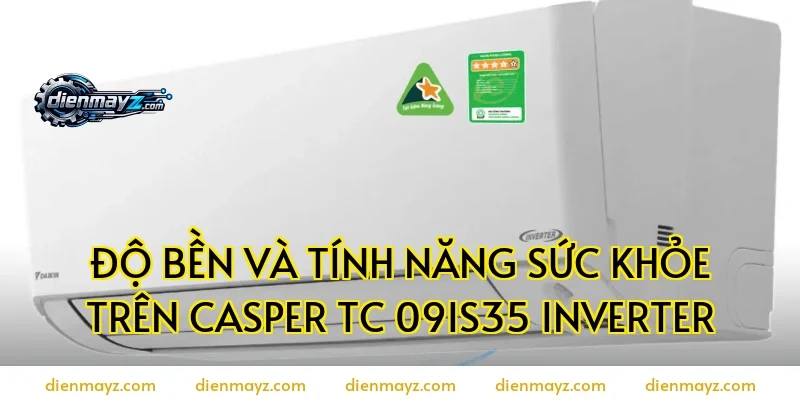 Độ bền và tính năng sức khỏe trên casper tc 09is35 inverter