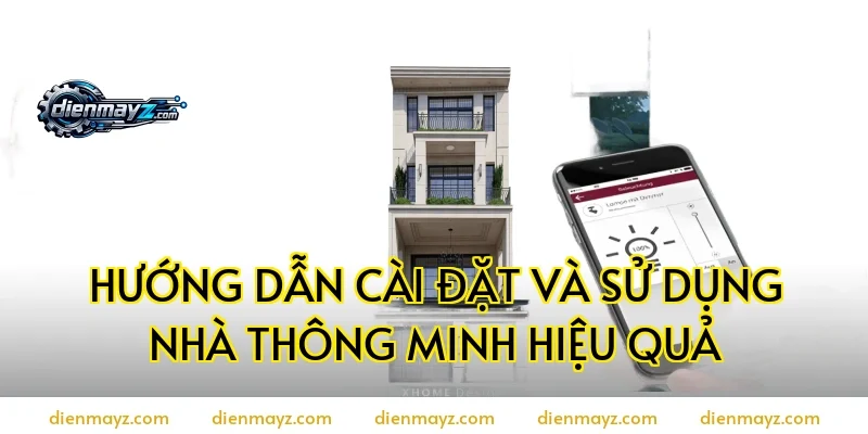 Hướng dẫn cài đặt và sử dụng nhà thông minh hiệu quả