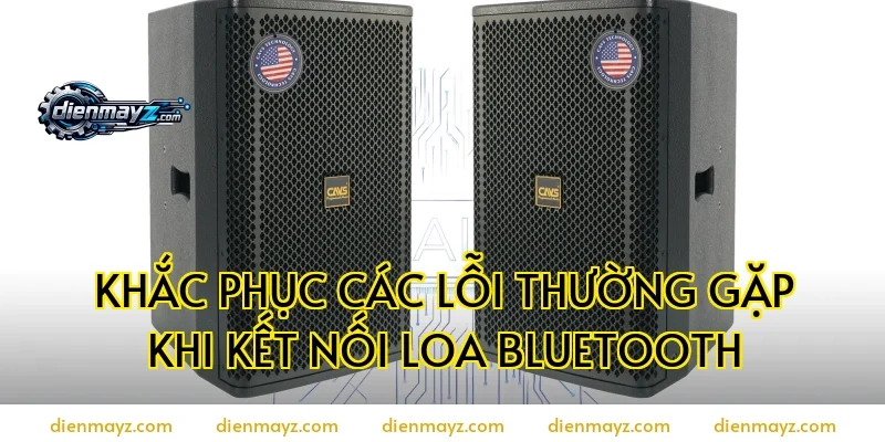 Khắc phục các lỗi thường gặp khi kết nối loa bluetooth