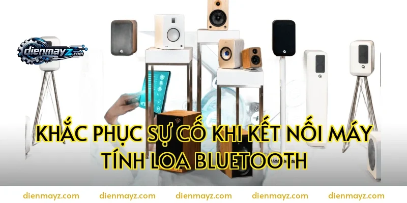 Khắc phục sự cố khi kết nối máy tính loa bluetooth