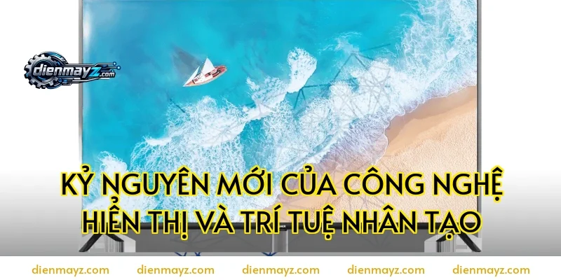 Kỷ Nguyên Mới Của Công Nghệ Hiển Thị Và Trí Tuệ Nhân Tạo