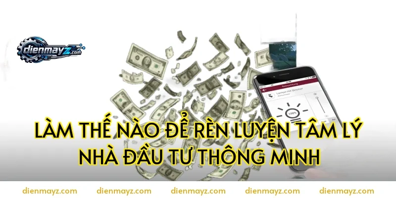 Làm thế nào để rèn luyện tâm lý nhà đầu tư thông minh