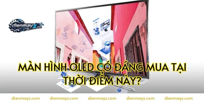 Màn hình OLED có đáng mua tại thời điểm này?