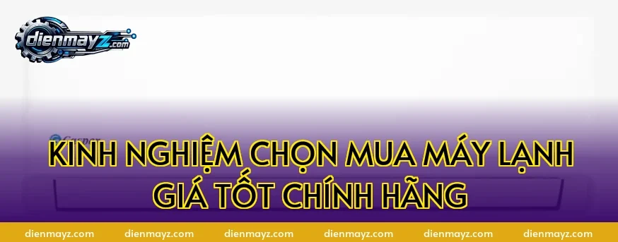 Kinh nghiệm chọn mua máy lạnh giá tốt chính hãng