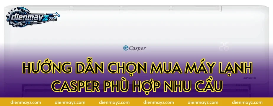 Hướng dẫn chọn mua máy lạnh Casper phù hợp nhu cầu