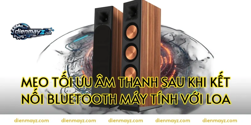 Mẹo tối ưu âm thanh sau khi kết nối bluetooth máy tính với loa