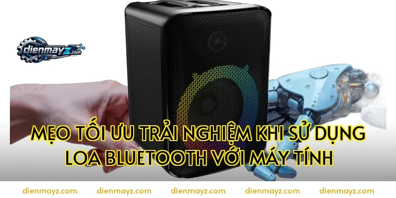 Mẹo tối ưu trải nghiệm khi sử dụng loa bluetooth với máy tính