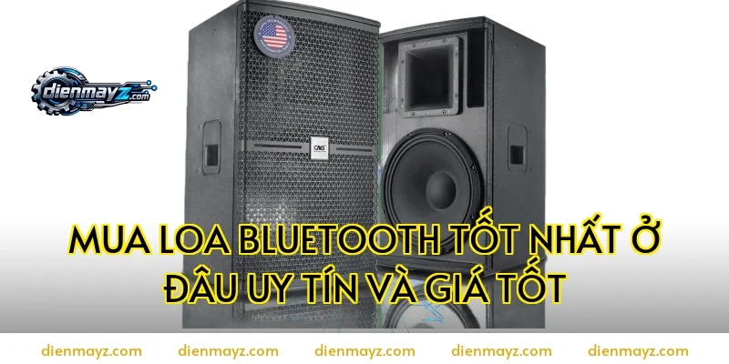 Mua loa bluetooth tốt nhất ở đâu uy tín và giá tốt