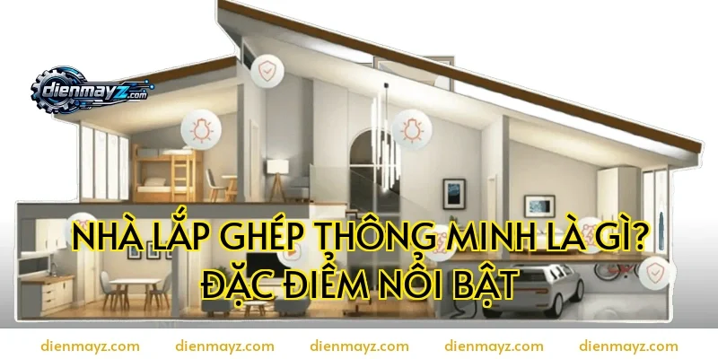 Nhà lắp ghép thông minh là gì? Đặc điểm nổi bật