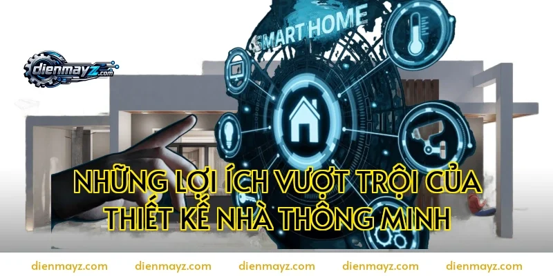 Những lợi ích vượt trội của thiết kế nhà thông minh