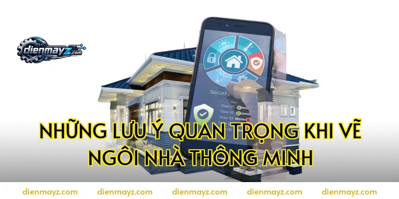 Những lưu ý quan trọng khi vẽ ngôi nhà thông minh