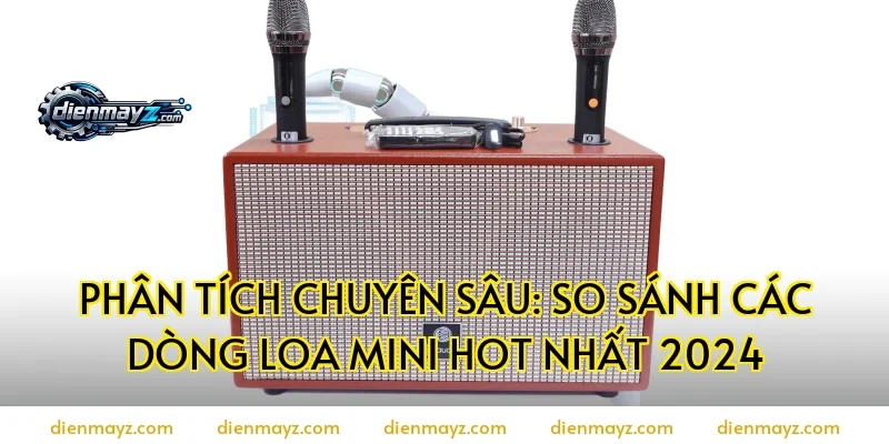 Phân Tích Chuyên Sâu: So Sánh Các Dòng Loa Mini Hot Nhất 2024