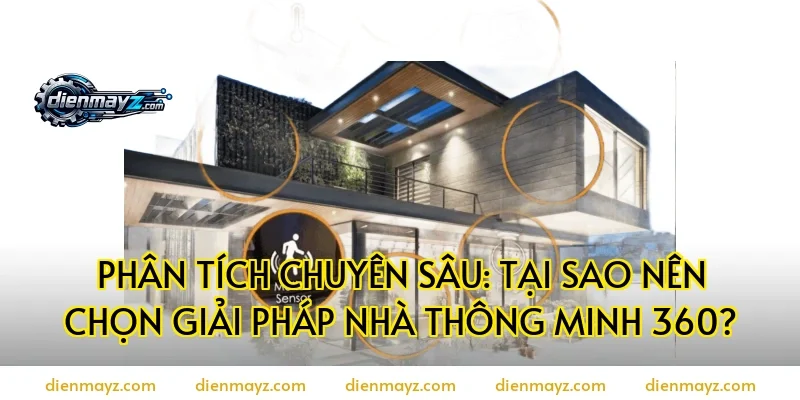 Phân Tích Chuyên Sâu: Tại Sao Nên Chọn Giải Pháp Nhà Thông Minh 360?