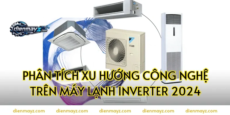 Phân tích xu hướng công nghệ trên máy lạnh inverter 2024