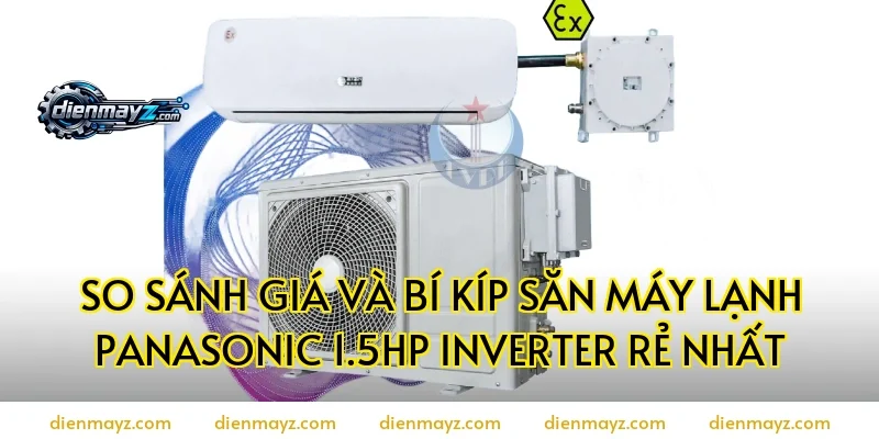 So sánh giá và bí kíp săn máy lạnh Panasonic 1.5HP Inverter rẻ nhất