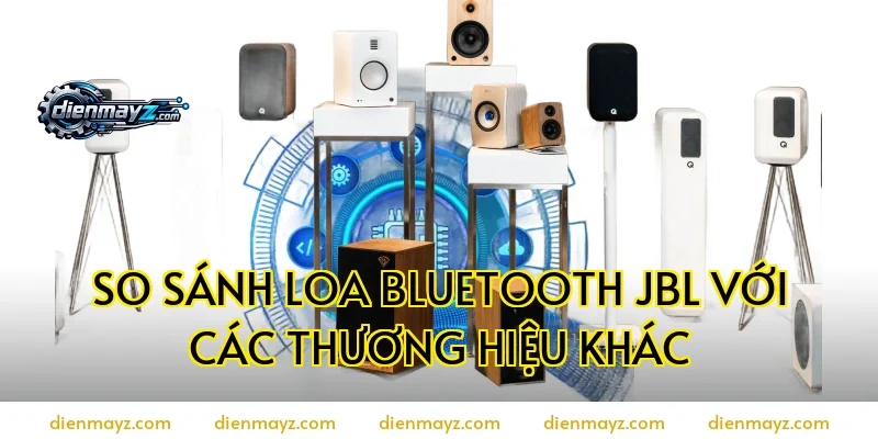 So sánh loa bluetooth jbl với các thương hiệu khác