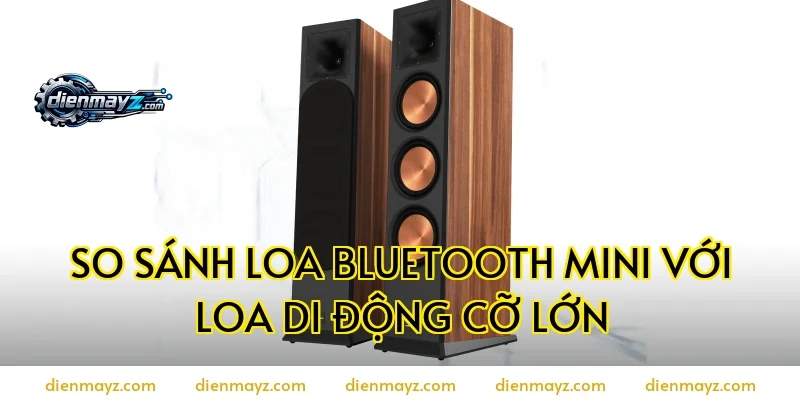 So sánh loa bluetooth mini với loa di động cỡ lớn
