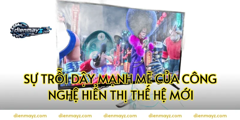 Sự Trỗi Dậy Mạnh Mẽ Của Công Nghệ Hiển Thị Thế Hệ Mới