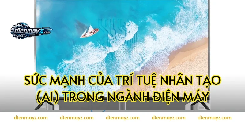 Sức Mạnh Của Trí Tuệ Nhân Tạo (AI) Trong Ngành Điện Máy
