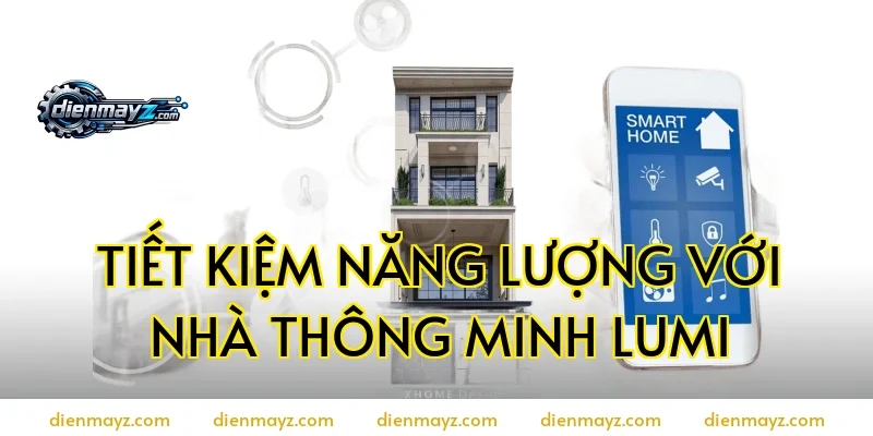 Tiết kiệm năng lượng với nhà thông minh Lumi