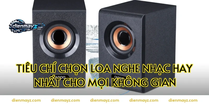 Tiêu chí chọn loa nghe nhạc hay nhất cho mọi không gian
