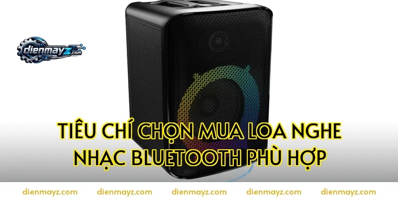 Tiêu chí chọn mua loa nghe nhạc Bluetooth phù hợp