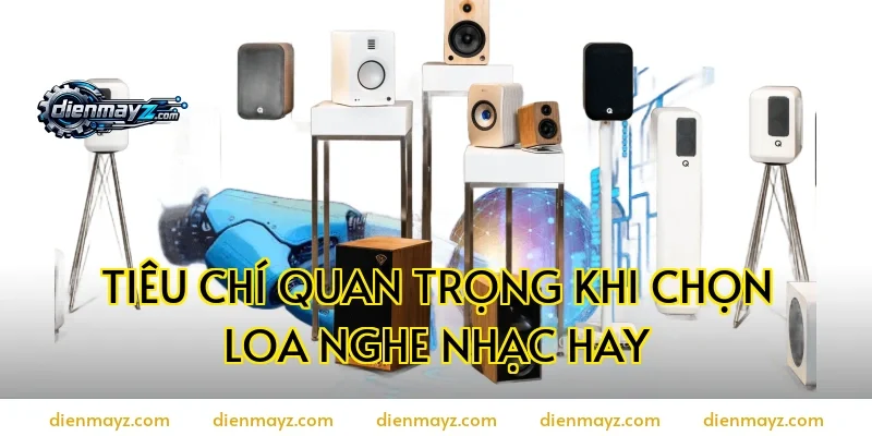 Tiêu chí quan trọng khi chọn loa nghe nhạc hay