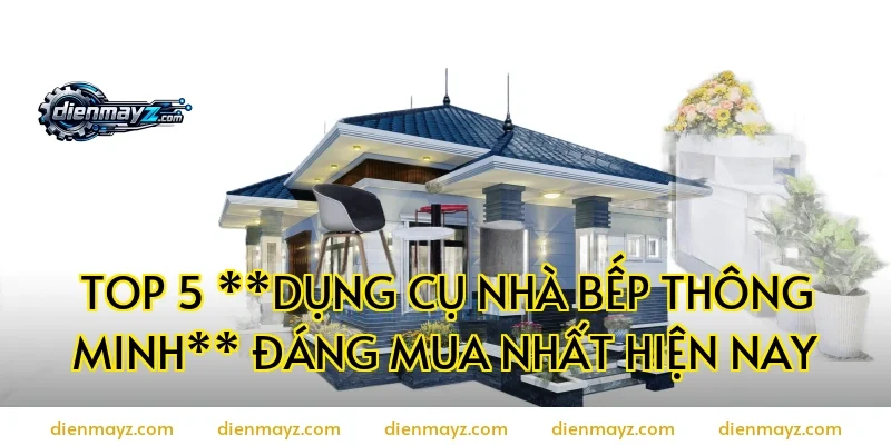 Top 5 **dụng cụ nhà bếp thông minh** đáng mua nhất hiện nay