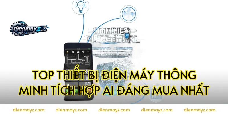 Top Thiết Bị Điện Máy Thông Minh Tích Hợp AI Đáng Mua Nhất