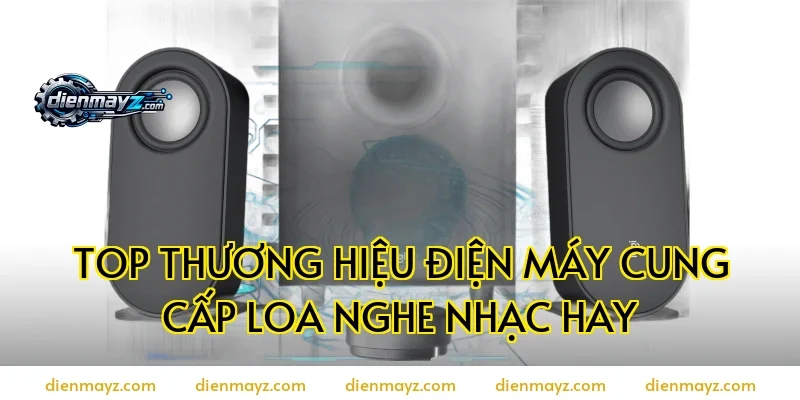 Top thương hiệu điện máy cung cấp loa nghe nhạc hay
