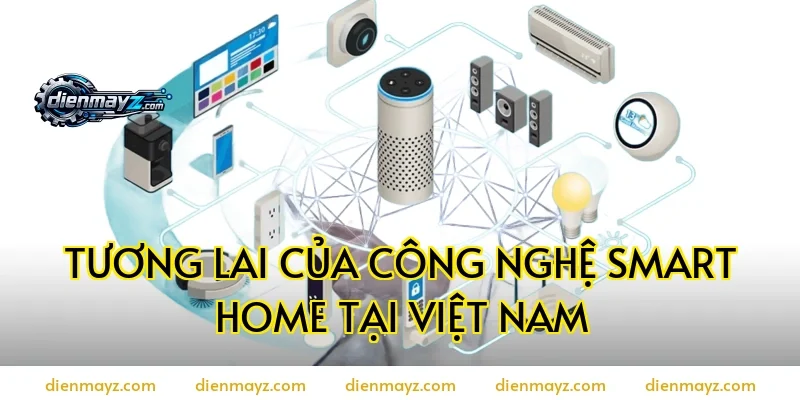 Tương Lai Của Công Nghệ Smart Home Tại Việt Nam