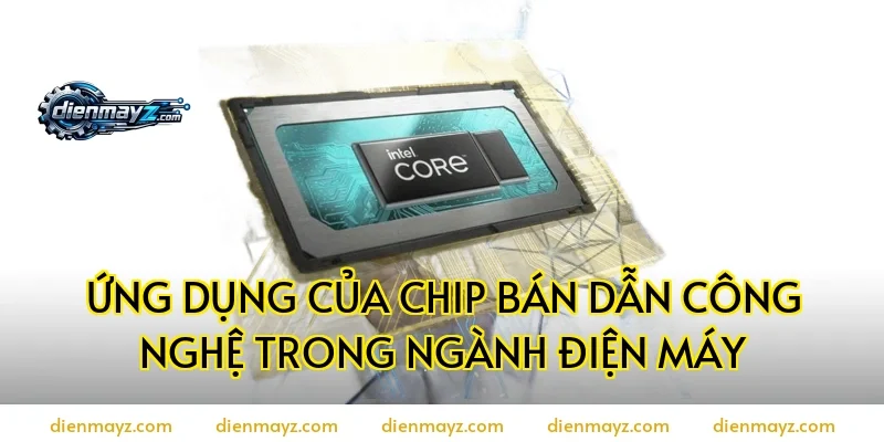 Ứng dụng của chip bán dẫn công nghệ trong ngành điện máy